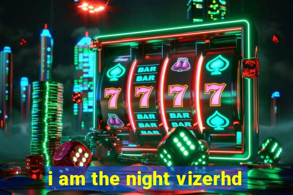 i am the night vizerhd